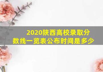 2020陕西高校录取分数线一览表公布时间是多少