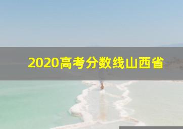 2020高考分数线山西省