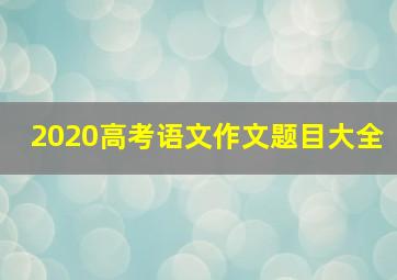 2020高考语文作文题目大全