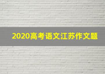 2020高考语文江苏作文题