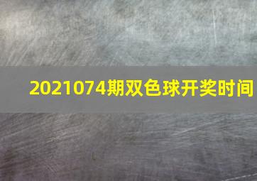 2021074期双色球开奖时间