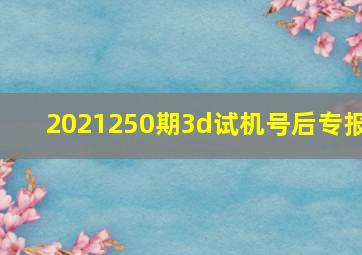 2021250期3d试机号后专报