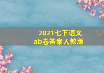 2021七下语文ab卷答案人教版