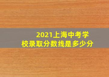 2021上海中考学校录取分数线是多少分