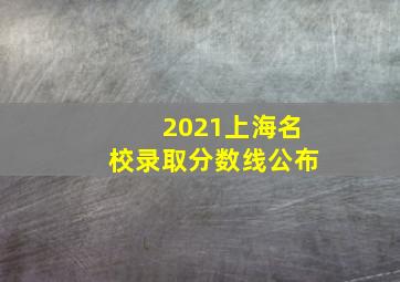 2021上海名校录取分数线公布