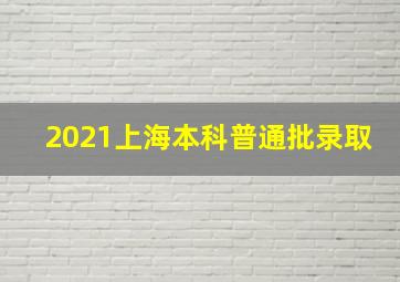 2021上海本科普通批录取