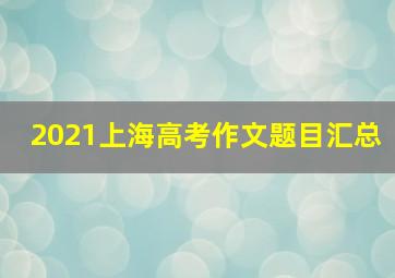 2021上海高考作文题目汇总