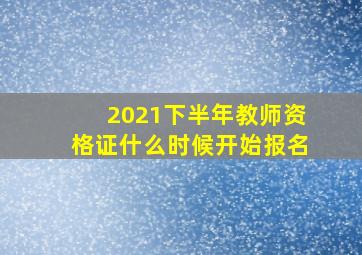 2021下半年教师资格证什么时候开始报名