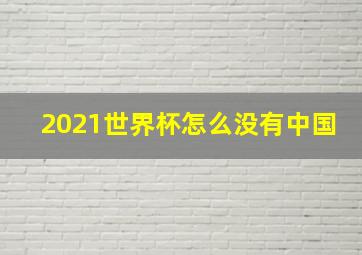 2021世界杯怎么没有中国