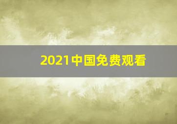 2021中国免费观看