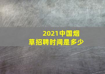 2021中国烟草招聘时间是多少