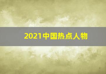 2021中国热点人物