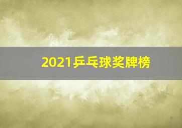 2021乒乓球奖牌榜