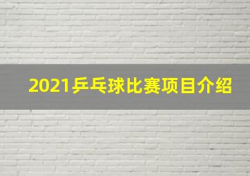 2021乒乓球比赛项目介绍