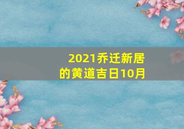 2021乔迁新居的黄道吉日10月