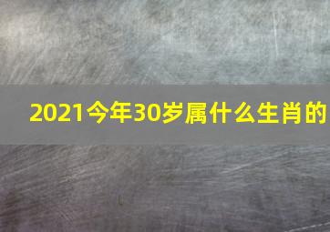 2021今年30岁属什么生肖的