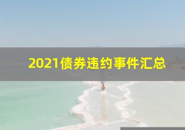 2021债券违约事件汇总