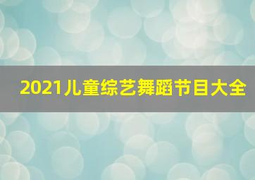 2021儿童综艺舞蹈节目大全