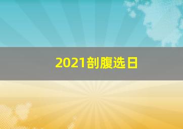 2021剖腹选日