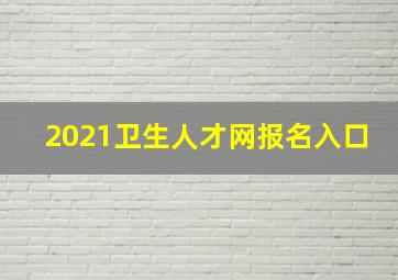 2021卫生人才网报名入口