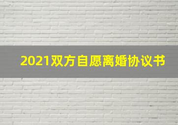 2021双方自愿离婚协议书