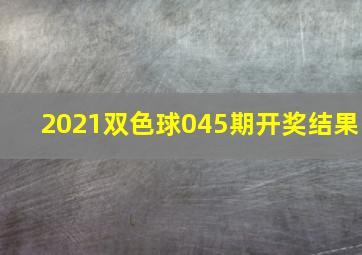 2021双色球045期开奖结果