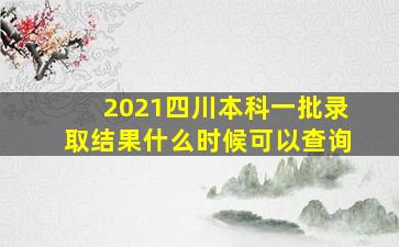 2021四川本科一批录取结果什么时候可以查询