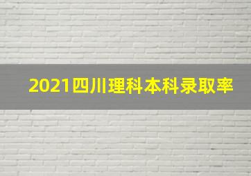 2021四川理科本科录取率