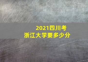 2021四川考浙江大学要多少分