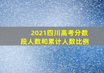 2021四川高考分数段人数和累计人数比例