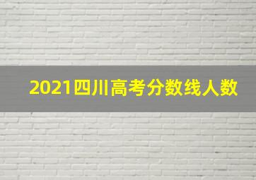 2021四川高考分数线人数