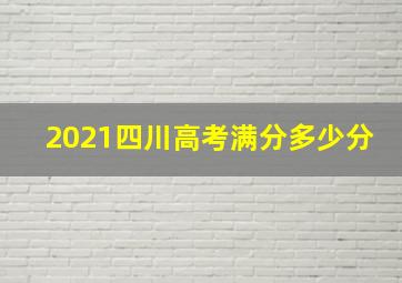 2021四川高考满分多少分