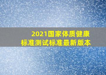 2021国家体质健康标准测试标准最新版本