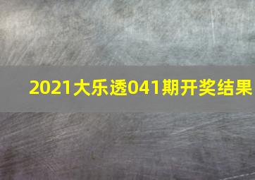 2021大乐透041期开奖结果