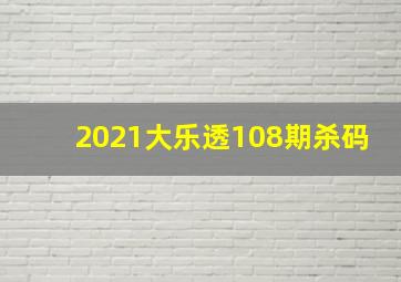 2021大乐透108期杀码