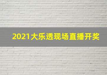 2021大乐透现场直播开奖