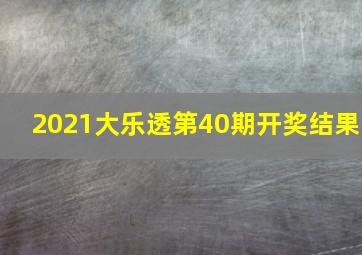 2021大乐透第40期开奖结果