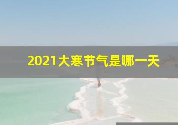 2021大寒节气是哪一天