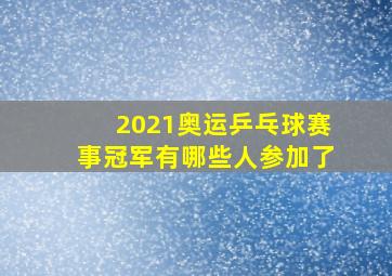 2021奥运乒乓球赛事冠军有哪些人参加了