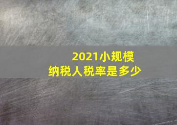 2021小规模纳税人税率是多少