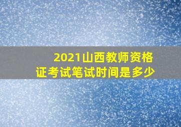 2021山西教师资格证考试笔试时间是多少