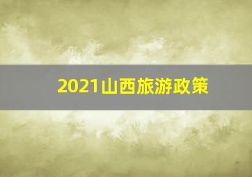 2021山西旅游政策