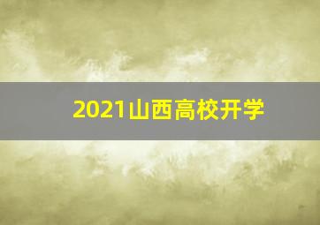 2021山西高校开学