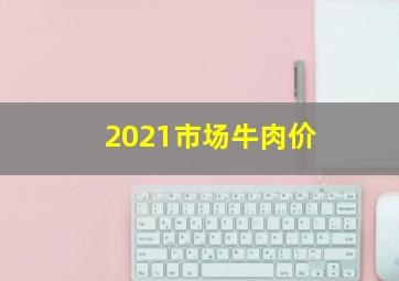 2021市场牛肉价