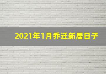 2021年1月乔迁新居日子