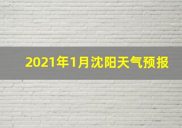 2021年1月沈阳天气预报