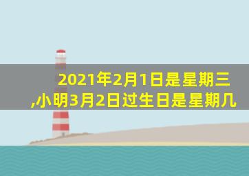 2021年2月1日是星期三,小明3月2日过生日是星期几