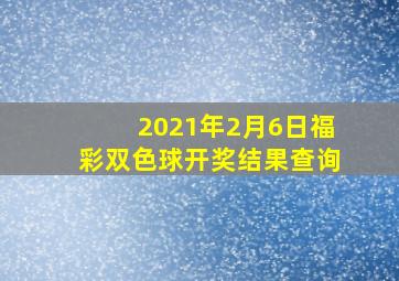 2021年2月6日福彩双色球开奖结果查询