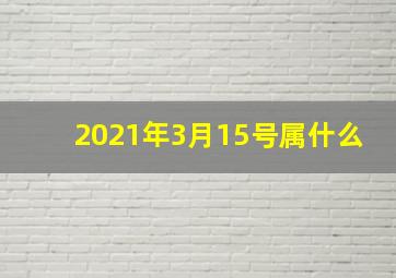 2021年3月15号属什么