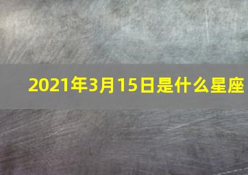 2021年3月15日是什么星座